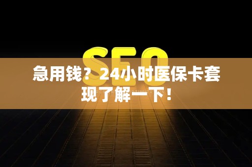 上海急用钱？24小时医保卡套现了解一下！