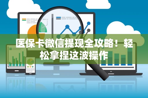 上海医保卡微信提现全攻略！轻松拿捏这波操作